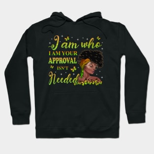 I am who I am your approval isn't needed, Black Girl Magic, black woman, Black women Hoodie